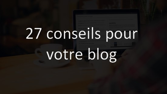 27 conseils pour votre blog