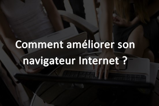 Comment améliorer son navigateur Internet ?